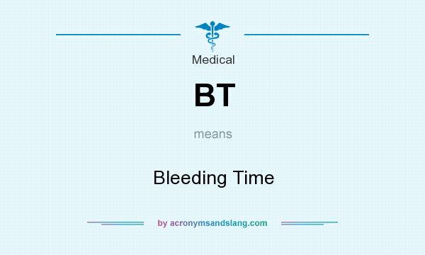 What does BT mean? It stands for Bleeding Time