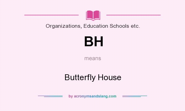 What does BH mean? It stands for Butterfly House