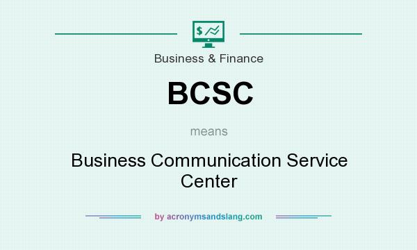 What does BCSC mean? It stands for Business Communication Service Center