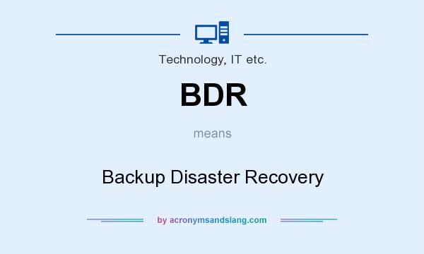 What does BDR mean? It stands for Backup Disaster Recovery
