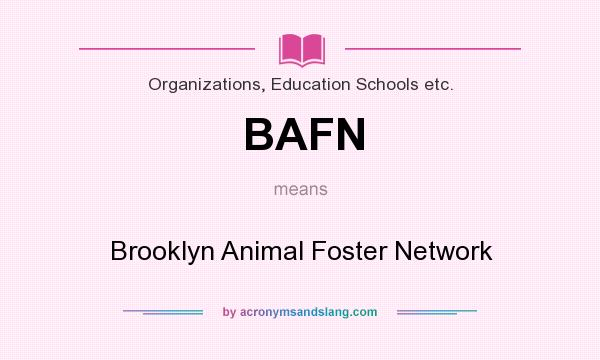 What does BAFN mean? It stands for Brooklyn Animal Foster Network