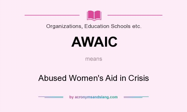 What does AWAIC mean? It stands for Abused Women`s Aid in Crisis