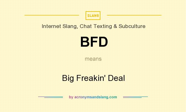 What does BFD mean? It stands for Big Freakin` Deal