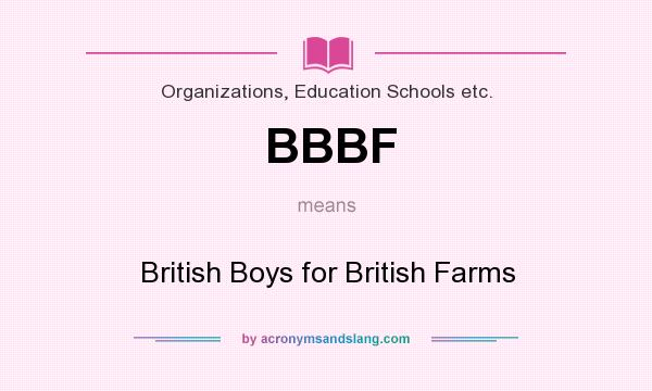 What does BBBF mean? It stands for British Boys for British Farms