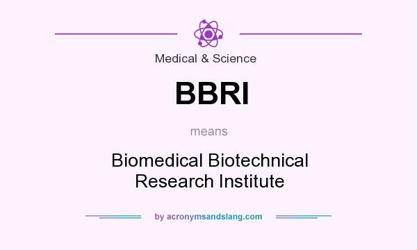 What does BBRI mean? It stands for Biomedical Biotechnical Research Institute