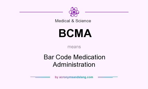 What does BCMA mean? It stands for Bar Code Medication Administration