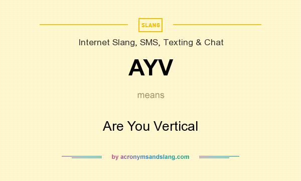 What does AYV mean? It stands for Are You Vertical