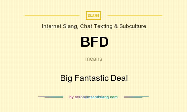 What does BFD mean? It stands for Big Fantastic Deal