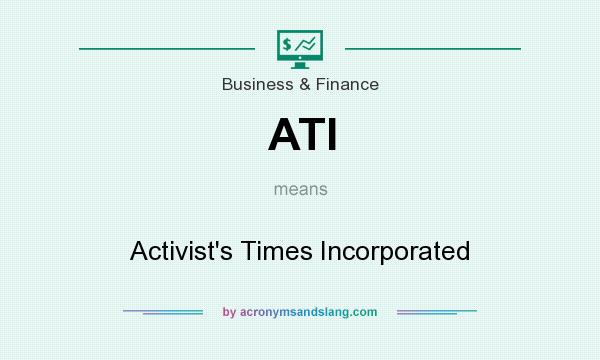 What does ATI mean? It stands for Activist`s Times Incorporated