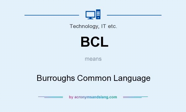 What does BCL mean? It stands for Burroughs Common Language