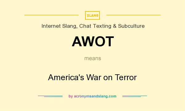 What does AWOT mean? It stands for America`s War on Terror