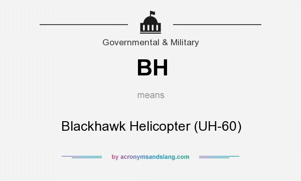 What does BH mean? It stands for Blackhawk Helicopter (UH-60)