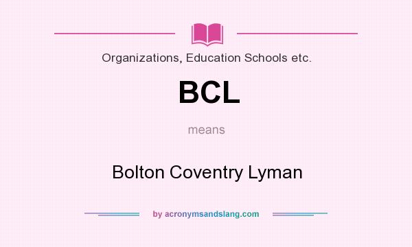 What does BCL mean? It stands for Bolton Coventry Lyman