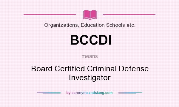 What does BCCDI mean? It stands for Board Certified Criminal Defense Investigator
