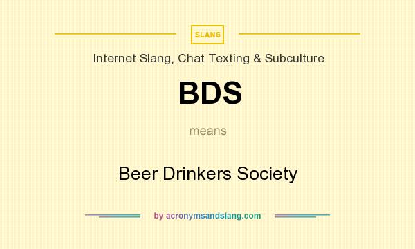 What does BDS mean? It stands for Beer Drinkers Society