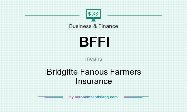 What does BFFI mean? It stands for Bridgitte Fanous Farmers Insurance