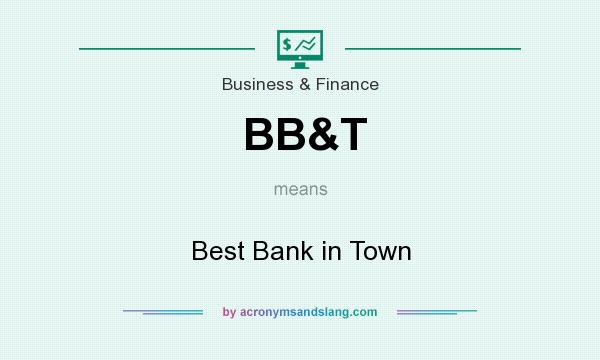 What does BB&T mean? It stands for Best Bank in Town