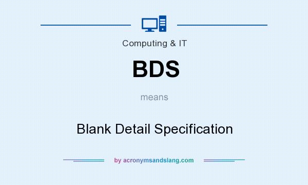 What does BDS mean? It stands for Blank Detail Specification