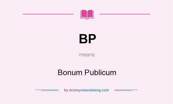 What does BP mean? It stands for Bonum Publicum