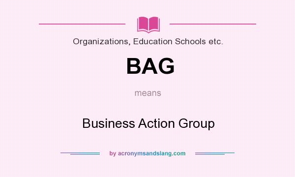 What does BAG mean? It stands for Business Action Group