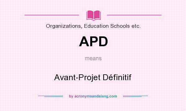 What does APD mean? It stands for Avant-Projet Définitif