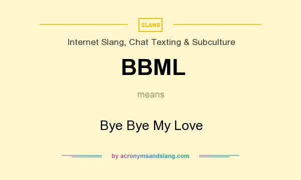 What does BBML mean? It stands for Bye Bye My Love