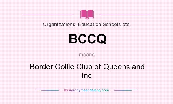 What does BCCQ mean? It stands for Border Collie Club of Queensland Inc