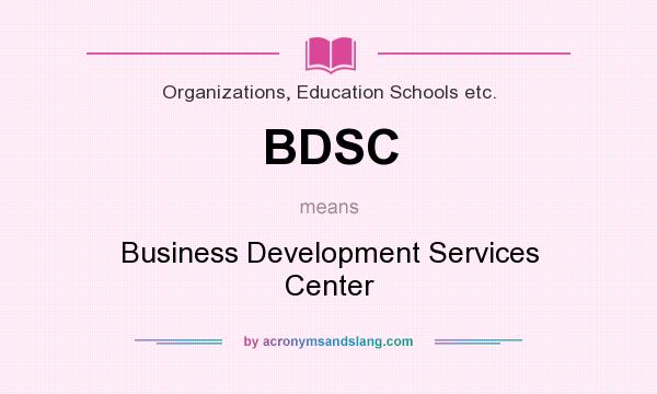 What does BDSC mean? It stands for Business Development Services Center