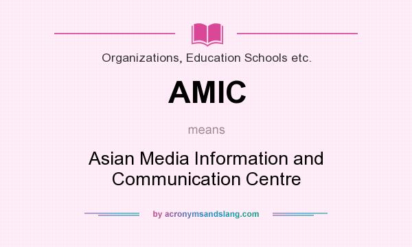 What does AMIC mean? It stands for Asian Media Information and Communication Centre