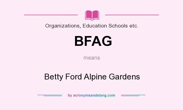 What does BFAG mean? It stands for Betty Ford Alpine Gardens