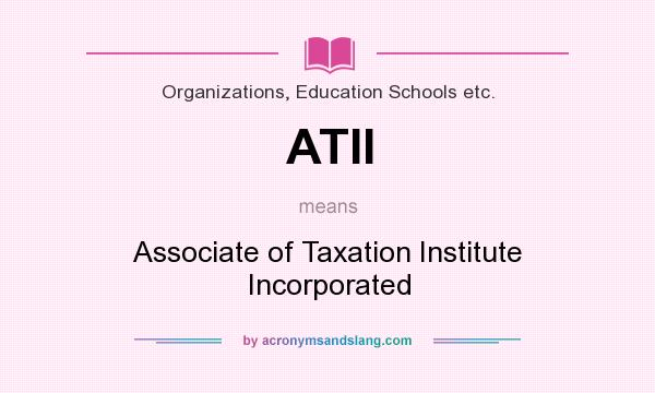 What does ATII mean? It stands for Associate of Taxation Institute Incorporated