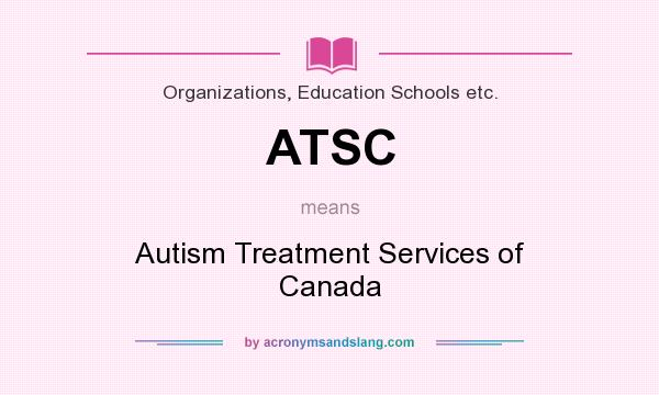 What does ATSC mean? It stands for Autism Treatment Services of Canada