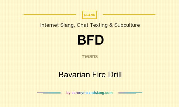 What does BFD mean? It stands for Bavarian Fire Drill