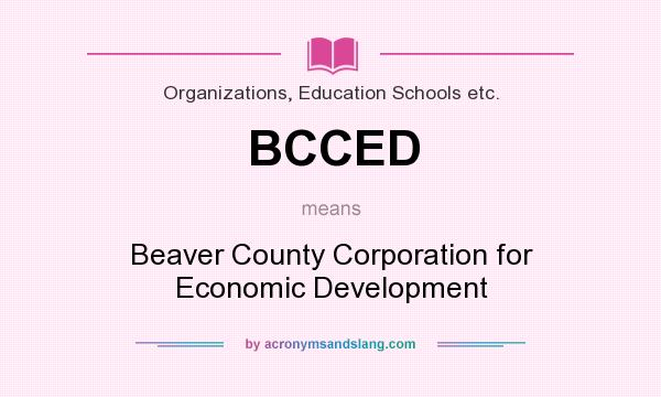 What does BCCED mean? It stands for Beaver County Corporation for Economic Development