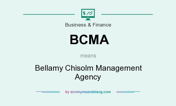 What does BCMA mean? It stands for Bellamy Chisolm Management Agency