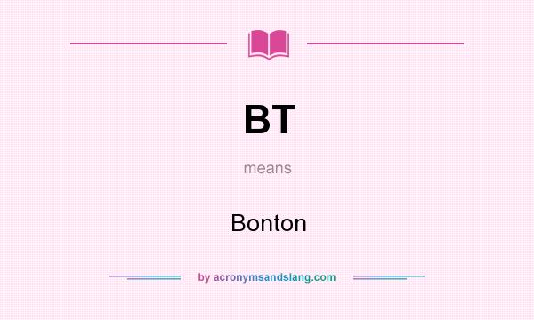 What does BT mean? It stands for Bonton