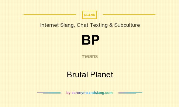 What does BP mean? It stands for Brutal Planet
