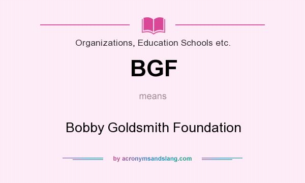 What does BGF mean? It stands for Bobby Goldsmith Foundation