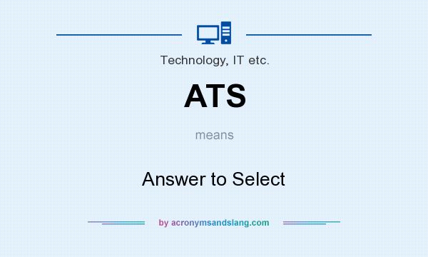 What does ATS mean? It stands for Answer to Select