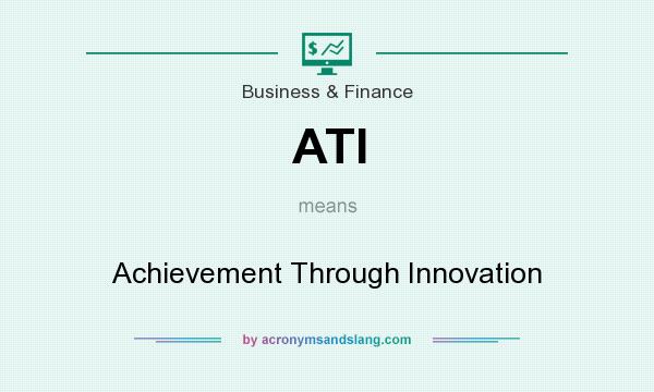 What does ATI mean? It stands for Achievement Through Innovation