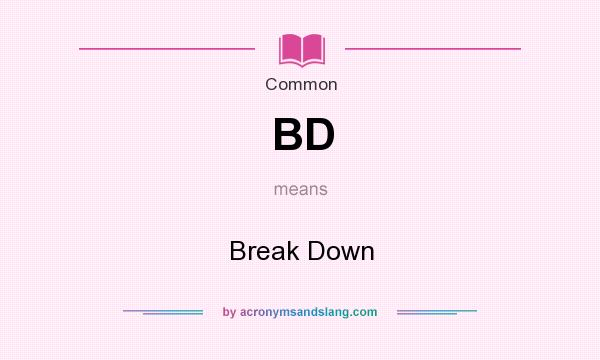 What does BD mean? It stands for Break Down
