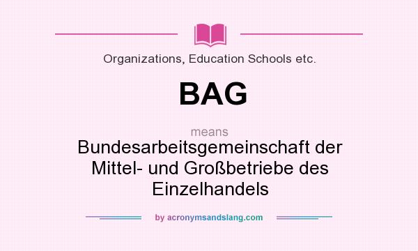 What does BAG mean? It stands for Bundesarbeitsgemeinschaft der Mittel- und Großbetriebe des Einzelhandels