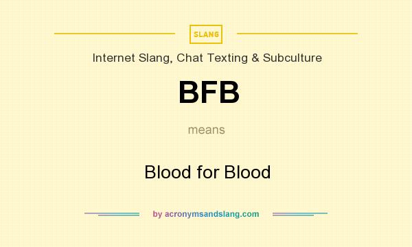 What does BFB mean? It stands for Blood for Blood