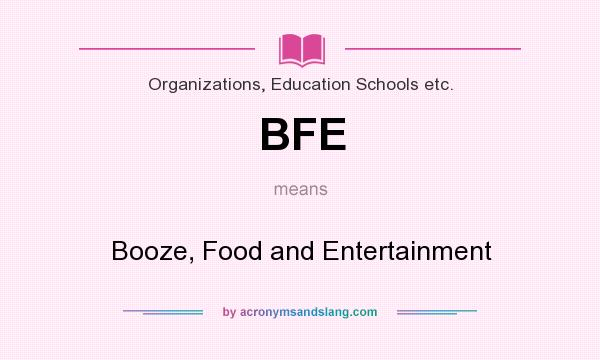 What does BFE mean? It stands for Booze, Food and Entertainment