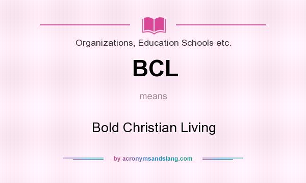 What does BCL mean? It stands for Bold Christian Living