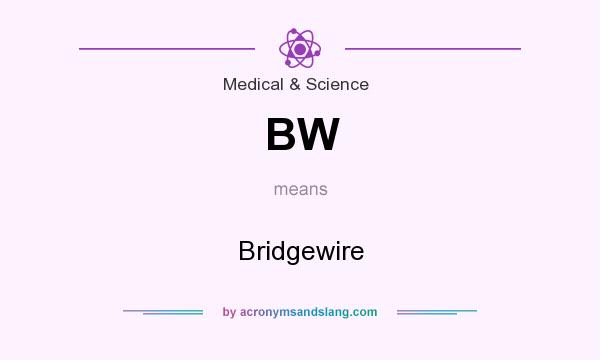 What does BW mean? It stands for Bridgewire