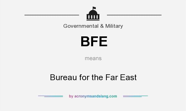 What does BFE mean? It stands for Bureau for the Far East