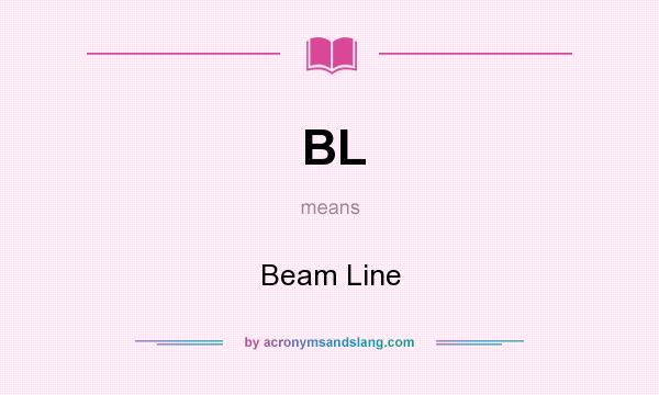 What does BL mean? It stands for Beam Line