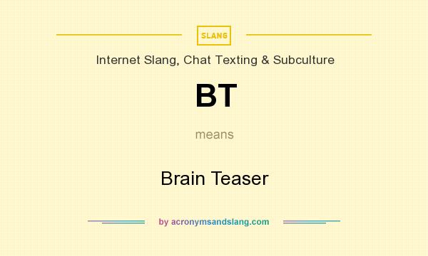What does BT mean? It stands for Brain Teaser