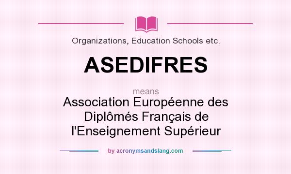 What does ASEDIFRES mean? It stands for Association Européenne des Diplômés Français de l`Enseignement Supérieur